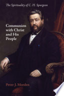 Communion with Christ and his people : the spirituality of C.H. Spurgeon /