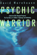 Psychic warrior : inside the CIA's Stargate program : the true story of a soldier's espionage and awakening /