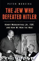 The Jew who defeated Hitler : Henry Morgenthau Jr., FDR, and how we won the war /