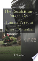 Recalcitrant Imago Dei : human persons and the failure of naturalism /