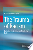 The Trauma of Racism : Exploring the Systems and People Fear Built /