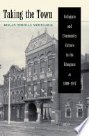Taking the town : collegiate and community culture in the Bluegrass, 1880-1917 /