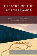 Theatre of the borderlands : conflict, violence, and healing /