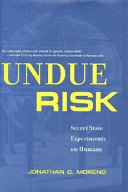 Undue risk : secret state experiments on humans /