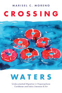 Crossing waters : undocumented migration in Hispanophone Caribbean and Latinx literature and art /