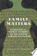 Family matters : Puerto Rican women authors on the island and the mainland /