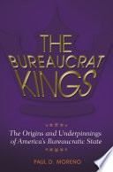 The bureaucrat kings : the origins and underpinnings of America's bureaucratic state /