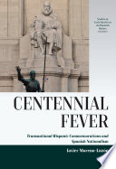 Centennial fever : transnational Hispanic commemorations and Spanish nationalism /