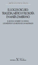 El logos oscuro : tragedia, mística y filosofía en María Zambrano : el eje de El hombre y lo divino, los inéditos y los restos de un naufragio /