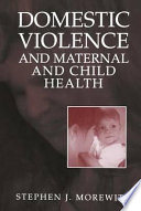 Domestic Violence and Maternal and Child Health : New Patterns of Trauma, Treatment, and Criminal Justice Responses /