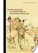 On becoming God : late medieval mysticism and the modern Western self /