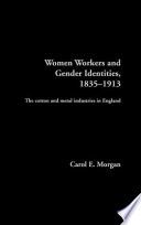 Women workers and gender identities, 1835-1913 : the cotton and metal industries in England /