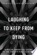 Laughing to keep from dying : African American satire in the twenty-first century /