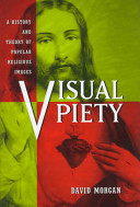 Visual piety : a history and theory of popular religious images /