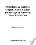 Protestants & pictures : religion, visual culture, and the age of American mass production /