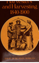Harvesters and harvesting, 1840-1900 : a study of the rural proletariat /