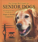 The living well guide for senior dogs : everything you need to know for a happy & healthy companion /