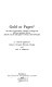 Gold or paper? : an essay on governments' attempts to manage the post-war monetary system, and the case for and against restoring a link with gold /