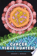 Cancer virus hunters : a history of tumor virology /