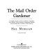 The mail order gardener : a complete guide to sources of flowers, vegetables, trees, shrubs, tools, furniture, greenhouses, gazebos, and everything else a gardener could wish for /