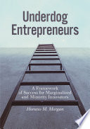 Underdog entrepreneurs : a framework of success for marginalized and minority innovators /