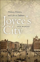 Joyce's city : history, politics, and life in Dubliners /