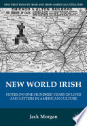 New World Irish : Notes on One Hundred Years of Lives and Letters in American Culture /