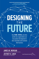 Designing the future : how Ford, Toyota, and other world-class organizations use lean product development to drive innovation and transform their business /