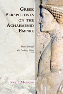 Greek perspectives on the Achaemenid empire : Persia through the looking glass /