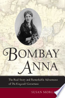 Bombay Anna : the real story and remarkable adventures of the King and I governess /
