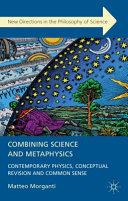 Combining science and metaphysics : contemporary physics, conceptual revision and common sense /