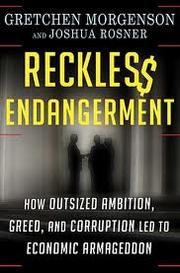Reckles$ endangerment : how outsized ambition, greed, and corruption led to economic armageddon /