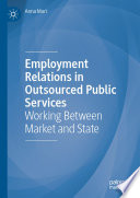 Employment Relations in Outsourced Public Services : Working Between Market and State /