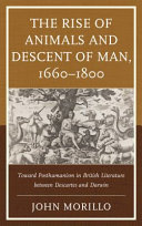 The rise of animals and descent of man, 1660-1800 : toward posthumanism in British literature between Descartes and Darwin /