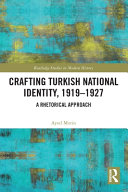 Crafting Turkish national identity, 1919-1927 : a rhetorical approach /