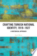 Crafting Turkish national identity, 1919-1927 : a rhetorical approach /