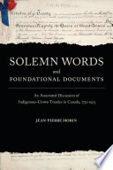 Solemn words and foundational documents : an annotated discussion of Indigenous-Crown treaties in Canada, 1752-1923 /