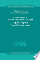 IUTAM Symposium on Waves in Liquid/Gas and Liquid/Vapour Two-Phase Systems : Proceedings of the IUTAM Symposium held in Kyoto, Japan, 9-13 May 1994 /