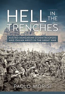 Hell in the trenches : Austro-Hungarian stormtroopers and Italian Arditi in the Great War /