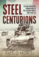 Steel centurions : Italian armoured formations of the Second World War, 1940-43 /