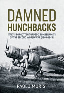 Damned hunchbacks : Italy's forgotten torpedo bomber units of the Second World War (1940-1943) /