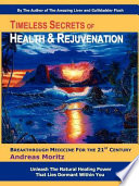 Timeless secrets of health & rejuvenation : unleash the natural healing power that lies dormant within you : breakthrough medicine for the 21st century /