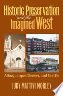 Historic preservation & the imagined West : Albuquerque, Denver, & Seattle /