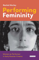 Performing femininity : woman as performer in early Russian cinema /