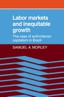 Labor markets and inequitable growth : the case of authoritarian capitalism in Brazil /