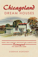 Chicagoland dream houses : how a mid-century architecture competition reimagined the American home /