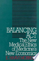 Balancing act : the new medical ethics of medicine's new economics /