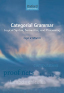 Categorial grammar : logical syntax, semantics, and processing /