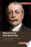 Reporting the First World War : Charles Repington, the times and the Great War /