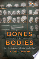 Bones and bodies : how South African scientists studied race /